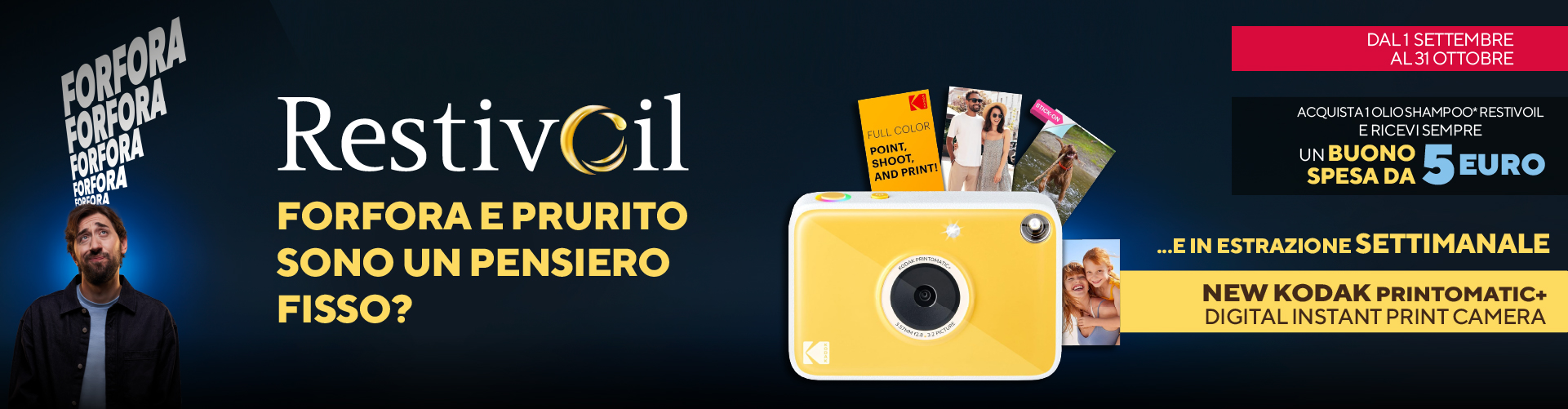 Banner con descrizione dell'iniziativa: Restivoil forfora e prutito sono un pensiero fisso? Dal 1 settembre al 31 ottobre, acquista 1 olioshampoo restivolio e ricevi sempre un buono spesa da 5€ e in estrazione settimanale New Kidak Pintomatic+ Digital Instant Print Camera.